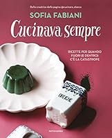 Cucinava sempre. Ricette per quando fuori (e dentro) c&rsquo;&egrave; la catastrofe di Sofia Fabiani