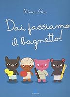 Dai, facciamo il bagnetto! di Patricia Geis